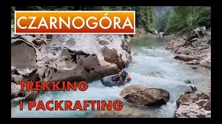 CZARNOGÓRA trekking w Górach Durmitor, spływ packraftami na Tara River, Mrtvica Canyon, Bojana River
