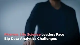 Pharma, Life Science Leaders Face Big Data Analytics Challenges