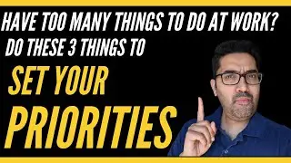 Priority Setting: Have Too Many Things to Do At Work? Do These 3 Things To Set Your Priorities