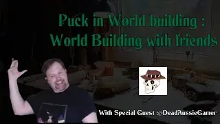 Puck In WorldBuilding | world building with friends. with special guest @DeadaussieGamer