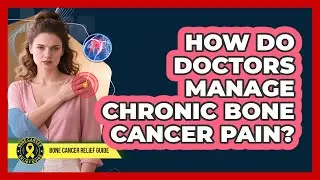 How Do Doctors Manage Chronic Bone Cancer Pain?