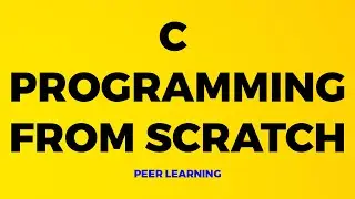 PEER LEARNING - C PROGRAMMING FROM SCRATCH!!!