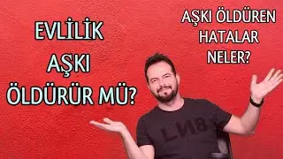 EVLİLİK AŞKI ÖLDÜRÜR MÜ? AŞKI ÖLDÜREN HATALAR NELERDİR?