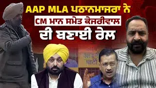 AAP MLA ਪਠਾਨਮਾਜਰਾ ਨੇ CM ਮਾਨ ਸਮੇਤ ਕੇਜਰੀਵਾਲ ਦੀ ਬਣਾਈ ਰੇਲ, ਸੁਣਾਈਆਂ ਖਰੀਆਂ