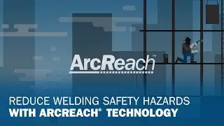 Reduce Welding Safety Hazards with ArcReach Technology