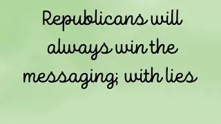 They will always win the message; it is relentless and it is a lie. 