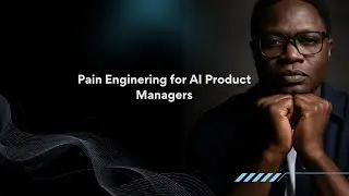 Pain Enginering for AI Product Managers