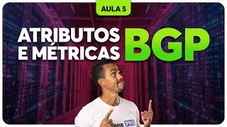 Aula 5 - Curso de BGP - Atributos e métricas - Parte 1