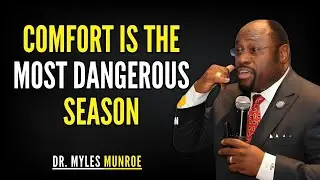 The Most Dangerous Season Is When You Feel Comfortable | Dr. Myles Munroe Motivation