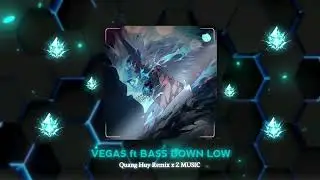 Vegas Ft Bass Down Low - Quang Huy Remix x Z MUSIC | Nhạc Remix Hot Tik Tok |