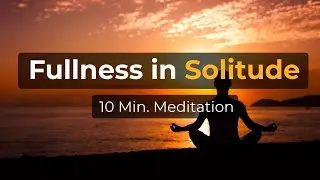 Meditation for Finding Fullness in Solitude
