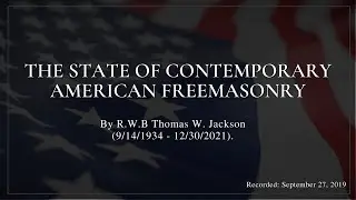 The State of Contemporary American Freemasonry, by R.W.B Thomas W. Jackson (9/14/1934 - 12/30/2021).