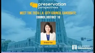 Preservation Perspectives - Meet the 2024 L.A. City Candidates: Council District 10 Grace Yoo