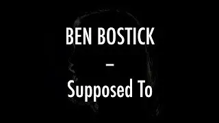 Ben Bostick - Supposed To - Lyrics