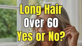 Long Hair Over 60: Yes or No? Hairstyles & Tips for Mature Women