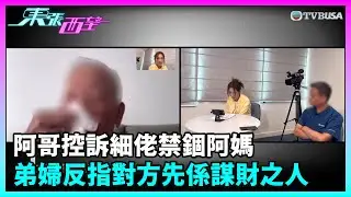 東張西望｜阿哥控訴細佬禁錮阿媽並侵吞財產，事情原來並不簡單！弟婦否認指控，反指對方先係謀財之人！｜TVBUSA｜民生｜禁錮｜侵吞財產