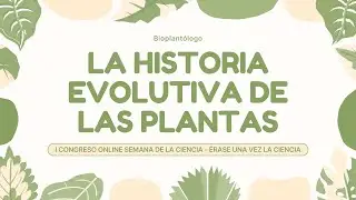 La historia evolutiva de las plantas - I Congreso Semana de la Ciencia Érase una vez la Ciencia