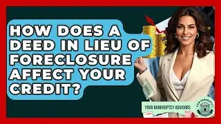 How Does A Deed In Lieu Of Foreclosure Affect Your Credit? - Your Bankruptcy Advisors