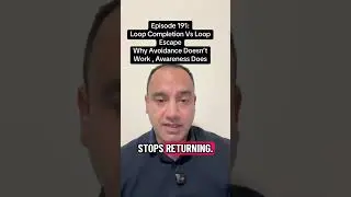 Episode 191: Loop Completion VS Loop Escape. Why Avoidance Doesn't Work, Awareness Does.