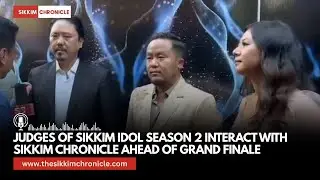 Судьи второго сезона Sikkim Idol общаются с Sikkim Chronicle перед финалом