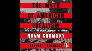 Myth of American Idealism: How U.S. Foreign Policy Endangers the World - Nathan J. Robinson
