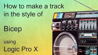 How to make music like Bicep in Logic Pro X
