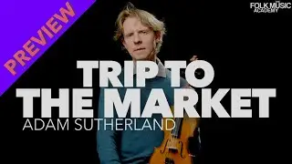 PREVIEW: &ldquo;Trip to the Market&rdquo; - Adam Sutherland, Fiddle