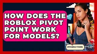 How Does The Roblox Pivot Point Work For Models? - Open World Tycoons