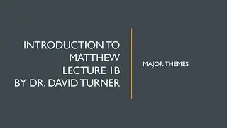 Dr. David L. Turner, Matthew, Lecture 01B, Major Themes