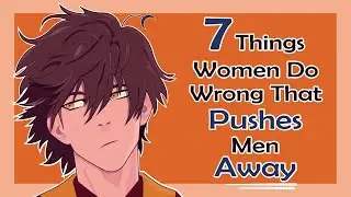 7 Things Women Do Wrong That Pushes Men Away