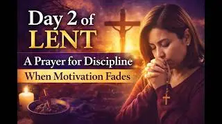 Day 2 of Lent | A Powerful Prayer for Discipline & Faithfulness