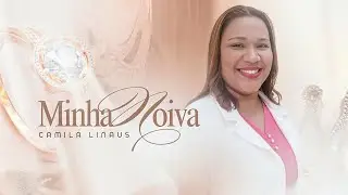 MINHA NOIVA | CAMILA LINAUS - V&iacute;deo Clipe