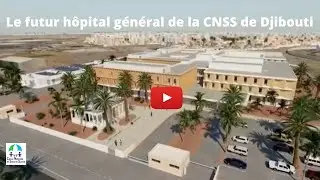 Le futur H&ocirc;pital G&eacute;n&eacute;ral de la Caisse Nationale de S&eacute;curit&eacute; Sociale de Djibouti
