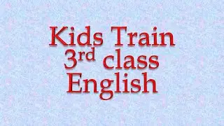 Kids Train (Rhyme) - 3rd Class English