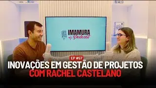 COMO FAZER A GESTÃO DE PROJETOS EM UMA AGÊNCIA COM RACHEL CASTELANO | IMAMURA PODCAST #57