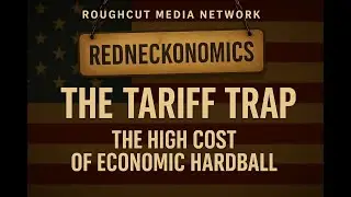 Redneckonomics - The Tariff Trap - The High Cost of Economic Hardball