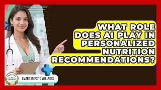 What Role Does AI Play in Personalized Nutrition Recommendations? | Smart Steps to Wellness News