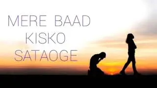 Mere baad Kisko sataoge Meri Dosti ki balaye Lo Jiye To Jiye Kaise Maula Mere Maula.atul t