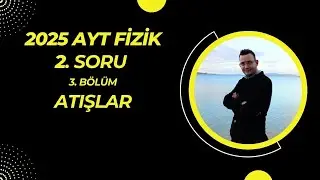 2025 AYT FİZİK 2. SORU (3.B&Ouml;L&Uuml;M) ATIŞLAR