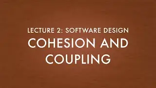 Lecture 4.1.1: Cohesion and Coupling- Module 4
