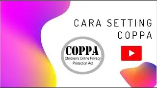 Peraturan Baru Youtube | Cara Setting COPPA (Children's Online Privacy Protection Act)
