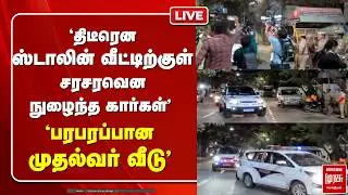 🔴 LIVE | Stalin வீட்டுக்குள் திடீரென நுழைந்த Car-கள் | குவிந்த கூட்டம், திணறிய Police | DMK