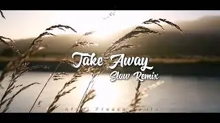 DJ SLOW REMIX!!! Take Away - Afdal Freeze - ( Slow Remix )