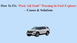 How To Fix &ldquo;Park Aid Fault&rdquo; Warning In Ford Explorer &ndash; Causes & Solutions