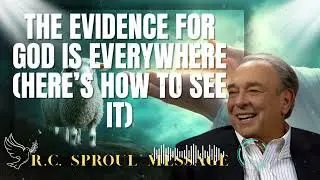 R.C. Sproul Message _ The Evidence for God Is Everywhere (Here&rsquo;s How to See It)