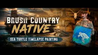 THE BRUSH COUNTRY NATIVE: SEA TURTLE PAINTING TIMELAPSE
