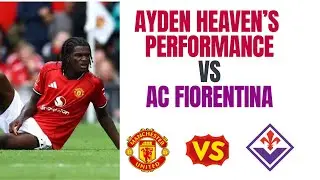 Manchester United's Ayden Heaven Vs AC Fiorentina (Preseason 2025)