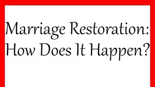 Marriage Restoration: How Does It Happen?