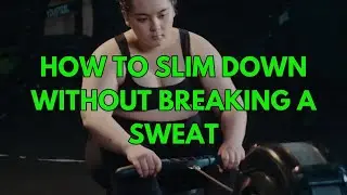HOW TO SLIM DOWN WITHOUT BREAKING A SWEAT - WEIGHT LOSE