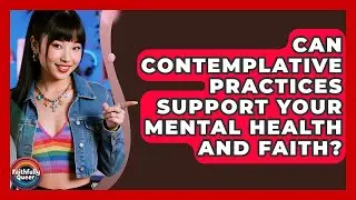 Can Contemplative Practices Support Your Mental Health And Faith? - Faithfully Queer